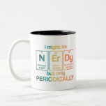 I May Be Nerdy But Only Periodically Funny Geek Two-Tone Coffee Mug<br><div class="desc">This nerdy tee shirt is great for lovers of science,  chemistry,  science fiction,  biology,  medicine,  or pharmacology. Every nerd,  geek,  bookworm,  avid reader,  and college student studying science will love this t-shirt added to their wardrobe.</div>