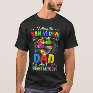 I May Be Non Verbal But My Dad Ain't Remember That T-Shirt