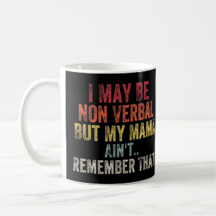 I May Be Non Verbal But My Mama Ain't Remember Tha Coffee Mug