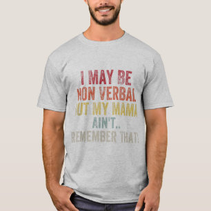 I May Be Non Verbal But My Mama Ain't Remember Tha T-Shirt