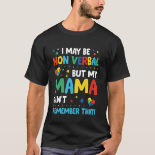 I May Be Non Verbal But My Mama Ain't Remember Tha T-Shirt