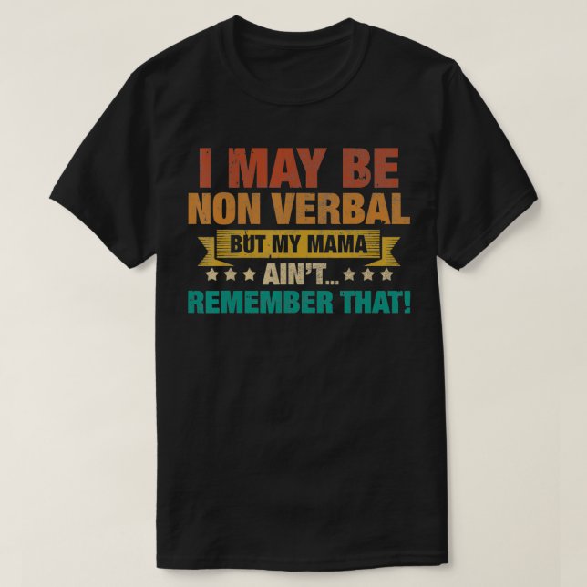 I May Be Non Verbal but My Mama Ain't Remember Tha T-Shirt (Design Front)