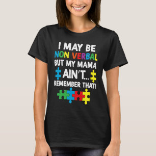 I May Be Non Verbal But My Mama Ain't Remember Tha T-Shirt
