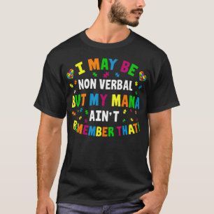 I May Be Non Verbal But My Mama Ain'T Remember Tha T-Shirt