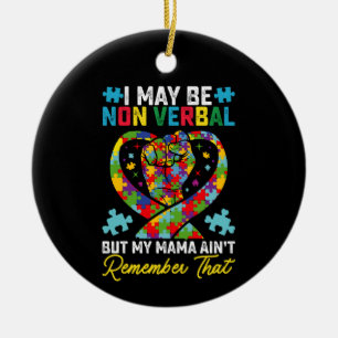I May Be Non Verbal But My Mama Aint Remember That Ceramic Ornament