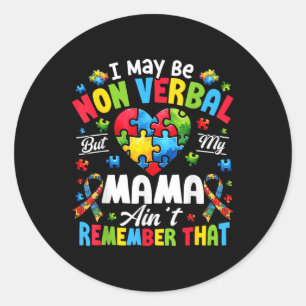 I May Be Non Verbal But My Mama Aint Remember That Classic Round Sticker