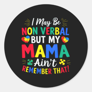 I May Be Non Verbal But My Mama Aint Remember That Classic Round Sticker