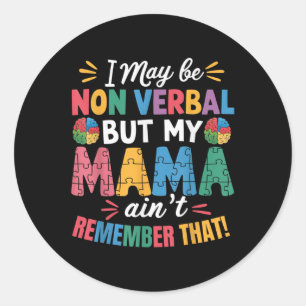 I May Be Non Verbal But My Mama Aint Remember That Classic Round Sticker
