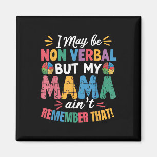 I May Be Non Verbal But My Mama Aint Remember That Magnet
