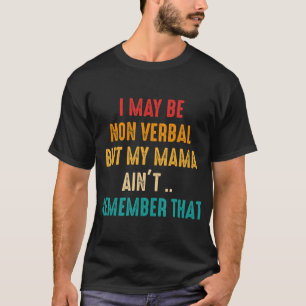 I May Be Non Verbal Nonverbal Autism Awareness T-S T-Shirt
