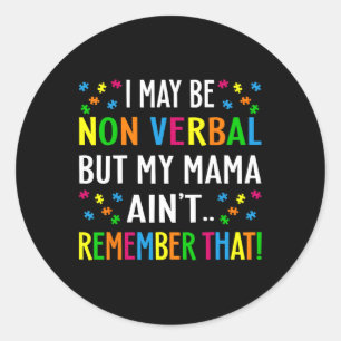 I May Be Non Verbyl But My Mama Ain't Remember Tha Classic Round Sticker
