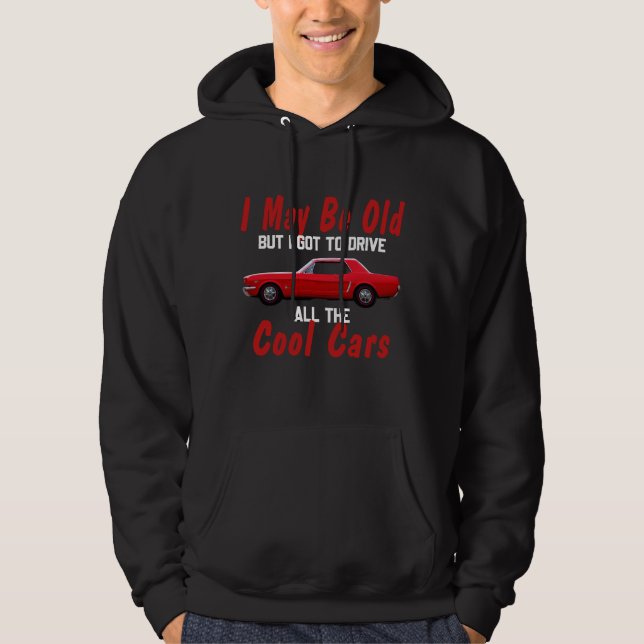 I may be old but I got to drive all the cool cars  Hoodie (Front)
