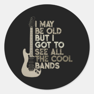 I May Be Old But I Got To See All The Bands Classic Round Sticker