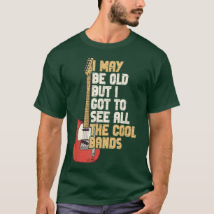 I May Be Old But I Got To See All The Cool Bands-2 T-Shirt