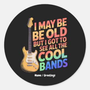 I May Be Old But I Got To See All The Cool Bands Classic Round Sticker
