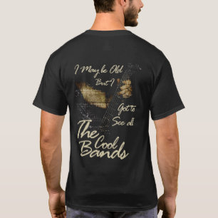 I May be Old But I Got to See all the Cool Bands g T-Shirt
