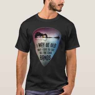 I May Be Old But I Got To See All The Cool Bands G T-Shirt