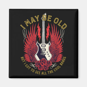 I May Be Old But I Got To See All The Cool Bands R Magnet