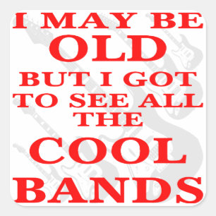 I May Be Old But I Got To See All The Cool Bands Square Sticker
