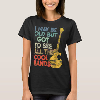 I May Be Old But I Got To See All The Cool Bands V T-Shirt