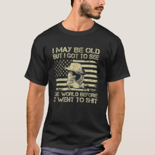 I May Be Old But I Got To See The World Before It T-Shirt