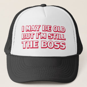 I may be old but I’m still the boss Trucker Hat