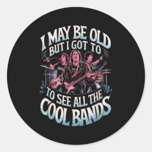 I May Be Old But I Saw All The Cool Bands Classic Round Sticker