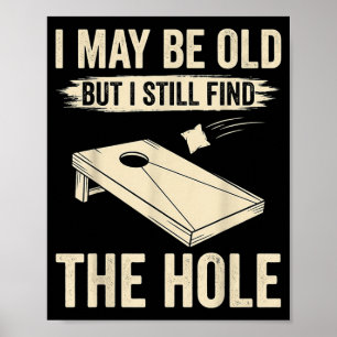 I May Be Old But I Still Find The Hole Cornhole Poster