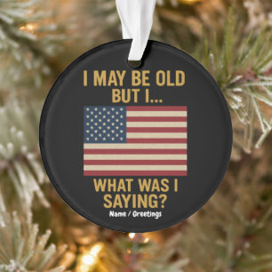 I May Be Old But I… Wait, What Was I Saying Funny Ornament