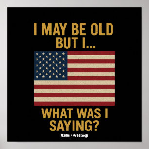 I May Be Old But I… Wait, What Was I Saying Funny Poster