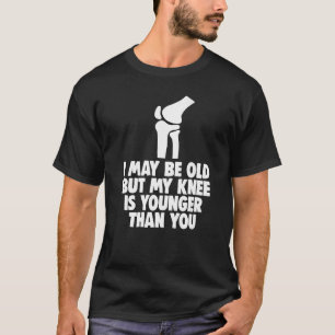 I May Be Old But Knee Is Younger Men Knee Replace T-Shirt
