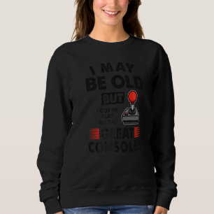 I May Be Old But Old School Gamer Idea & Gaming U Sweatshirt