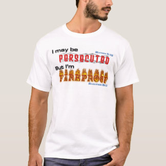 I may be persecuted, but I'm FIREPROOF. T-Shirt