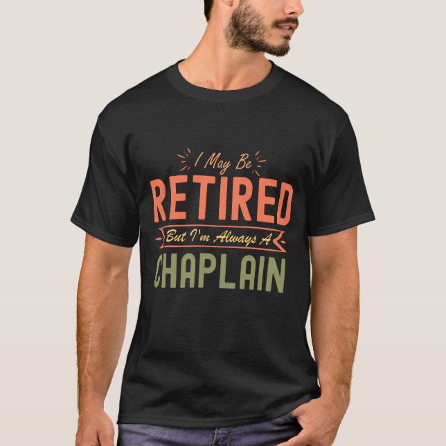 I May Be Retired But I'm Always A Chaplain T-Shirt (Front)
