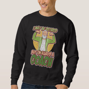 I May Be Retired But Im Always A Coach Retired Tra Sweatshirt