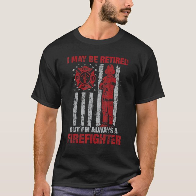 I may Be Retired But I'm Always A Firefighter T-Shirt (Front)