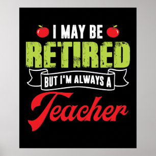I May be Retired But I'm Always A Teacher Funny Poster