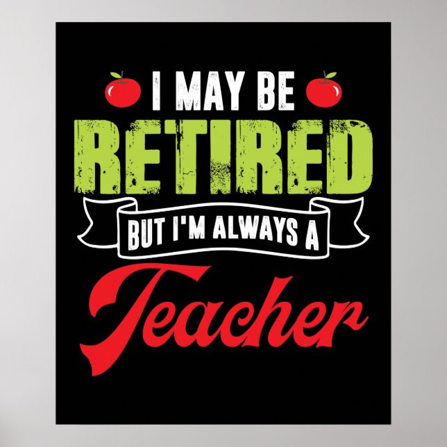 I May be Retired But I'm Always A Teacher Funny Poster (Front)