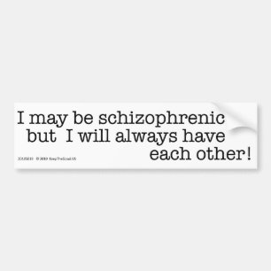I May Be Schizophrenic - bumper sticker