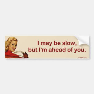 I may be slow... bumper sticker