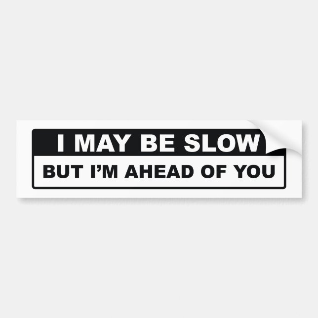 I May Be Slow Bumper Sticker (Front)