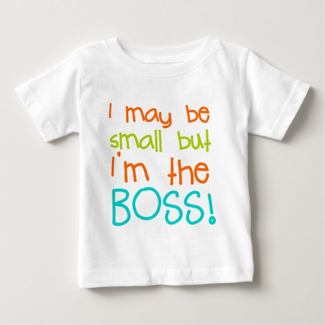 I may be Small but Im the Boss Baby T-Shirt (Front)