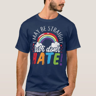 I May Be Straight But I Don't Hate LGBT Ally T-Shirt