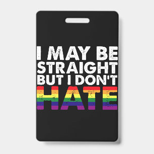 I May Be Straight But I Don't Hate LGBT Gay ID Badge