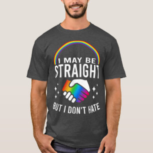 I May Be Straight But I Dont Hate LGBT Gay & Lesbi T-Shirt