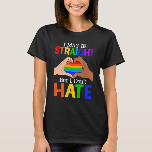 I May Be Straight But I Don't Hate Lgbt Gay Lesbia T-Shirt (Front)