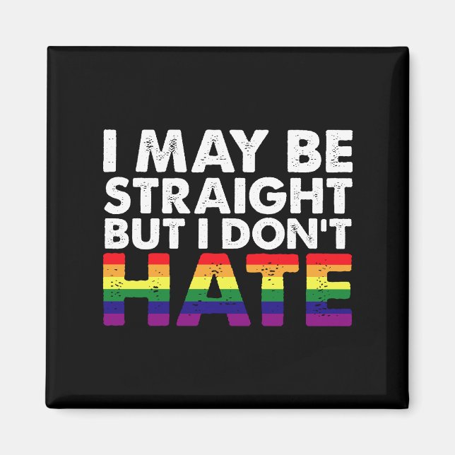I May Be Straight But I Don't Hate LGBT Gay Magnet (Front)