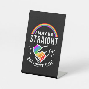 I May Be Straight But I Don't Hate LGBT Gay Pride  Pedestal Sign