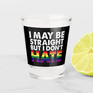 I May Be Straight But I Don't Hate LGBT Gay Shot Glass