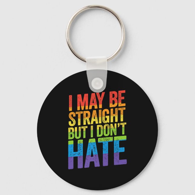 I May Be Straight But I Don't Hate LGBT Pride Ally Key Ring (Front)